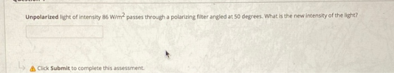 Unpolarized light of intensity 86 W/m2 passes through a polarizing filter angled at 50 degrees. What is the new intensity of