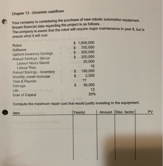 Chapter 13 - Uncertain cashflows Your company is considering the purchase of new robotic automation e Known financial data re