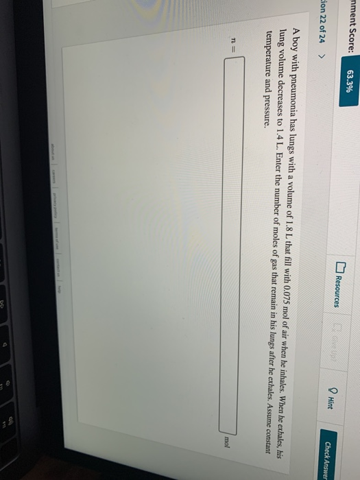 mment Score: 63.3% Resources Hint Check Answer cion 22 of 24 > A boy with pneumonia has lungs with a volume of 1.8 L that fil