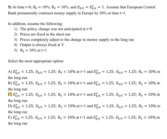 5) At time t=0, R$ = 10%, Re = 10%, and Eg € = Egye = 1. Assume that European Central Bank permanently contracts money supply