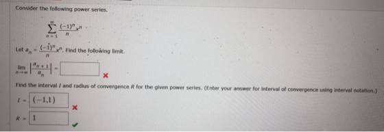 Consider the following power series. E (1) Let a, - (-1)x. Find the following limit. Find the interval and radius of conver