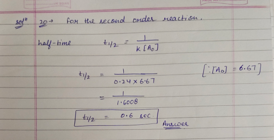 20 for the second order reaction, half-time t1/2 = t1/2 K[A 2 [:[.] = 6,67] 0.24 x 6.67 1.6008 0.6 sec. Answer