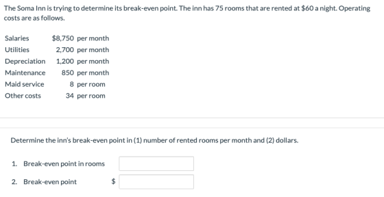 The Soma Inn is trying to determine its break-even point. The inn has 75 rooms that are rented at $60 a night. Operating cost