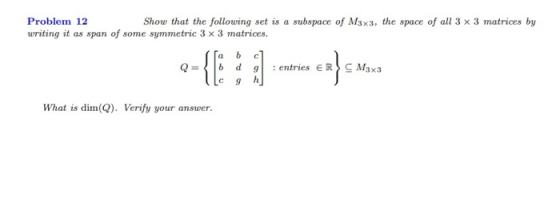 Problem 12 Show that the following set is a subspace of M3x3, the space of all 3 x 3 matrices by writing it as span of some s