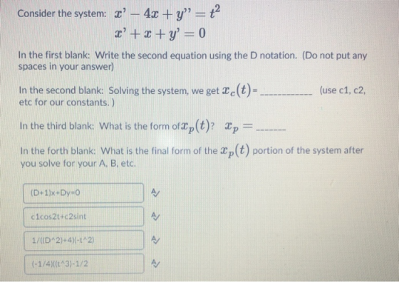 Consider the system: 2 - 4x +y” = ť x + 2 + y = 0 In the first blank: Write the second equation using the D notation. (Do no
