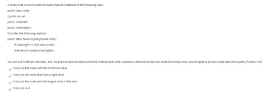 A binary tree is constructed of nodes that are instances of the following class: public class Node public int val public Node