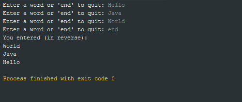 Enter a word or end to quit: Hello Enter a word or end to quit: Java Enter a word or end to quit: World Enter a word or