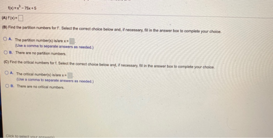 F(x) = x - 75x +5 (A) f(x)= (B) Find the partition numbers for f. Select the correct choice below and, if necessary, fill in