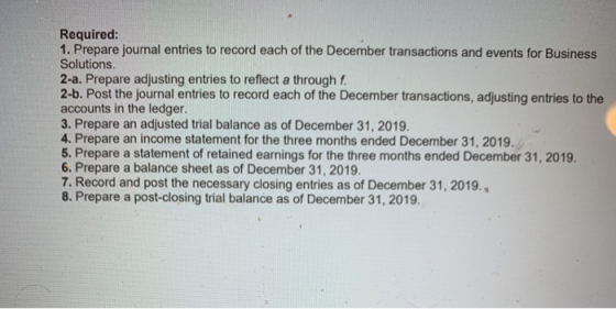 Required: 1. Prepare journal entries to record each of the December transactions and events for Business Solutions. 2-a. Prep