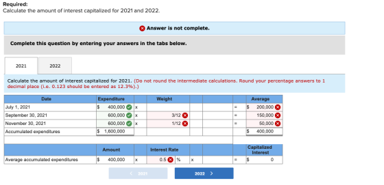 Required: Calculate the amount of interest capitalized for 2021 and 2022. Answer is not complete. Complete this question by e