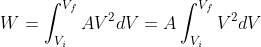 W=\int_{V_{i}}^{V_{f}}AV^{2}dV=A\int_{V_{i}}^{V_{f}}V^{2}dV
