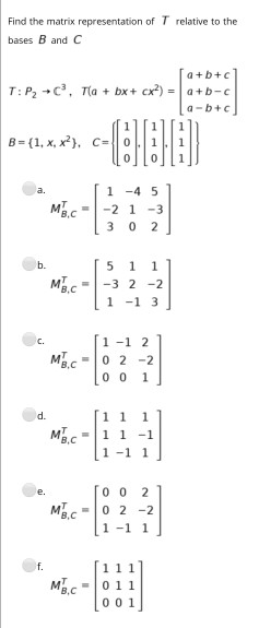 Find the matrix representation of T relative to the bases B and C a + b + c T: P2+, Ta + bx + cx?) = a+b-C a-b+c B = {1, x,x?