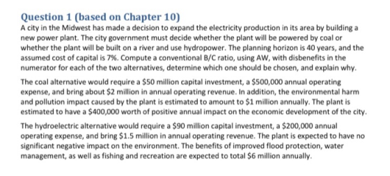 Question 1 (based on Chapter 10) A city in the Midwest has made a decision to expand the electricity production in its area b