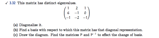✓ 3.32 This matrix has distinct eigenvalues. 1 2 1 6 -1 0 -1 -2 -1) (a) Diagonalize it. (b) Find a basis with respect to whic