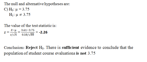 The null and alternative hypotheses are: C) Ho: u = 3.75 Hu # 3.75 The value of the test statistic is: - 3.61–3.75 z= s/n -2.
