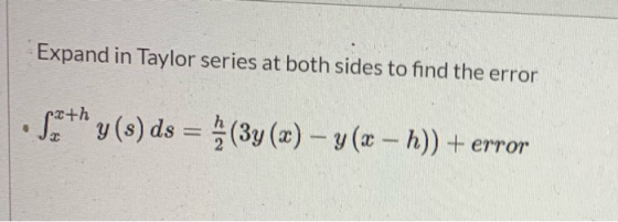 Expand in Taylor series at both sides to find the error Sathy (s) ds = ?(3y(x) – y(- h)) + error