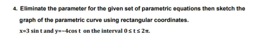 4. Eliminate the parameter for the given set of parametric equations then sketch the graph of the parametric curve using rect