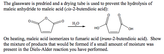 The glassware is predried and a drying tube is used to prevent the hydrolysis of maleic anhydride to maleic acid (cis-2-buten
