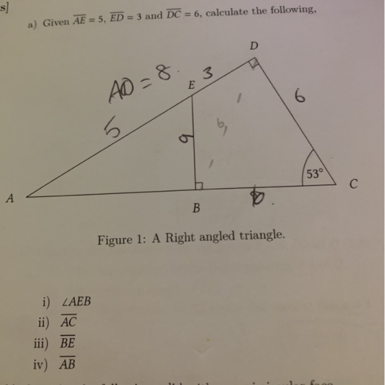 a) Given AE = 5, ED = 3 and DC = 6, calculate the following. 40=8.39 В р. Figure 1: A Right angled triangle. i) LAEB ii) AC i