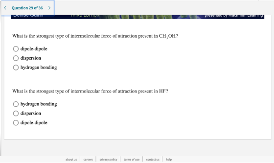 < Question 29 of 36 DCMSUNT TMNULUTUN Presemed vy viatal Learning What is the strongest type of intermolecular force of attra