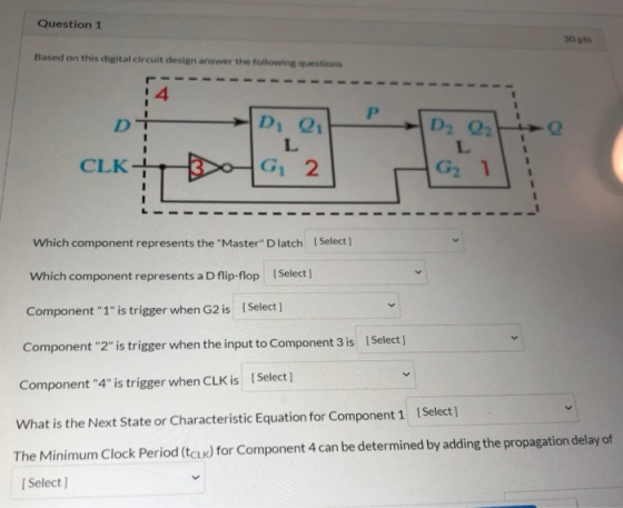 Question 1 Based on this digital circuit design answer the following questions 14 P Q D 21 L G1 2 D2 Q2 L G21 CLK Which compo