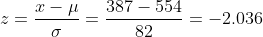 z = \frac{x-\mu}{\sigma} = \frac{387-554}{82} = -2.036