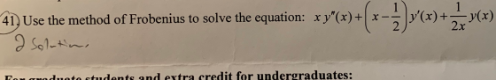 - y(x) 41. Use the method of Frobenius to solve the equation: x y(x) + I Solution, Tanerad..to students and extra credit for