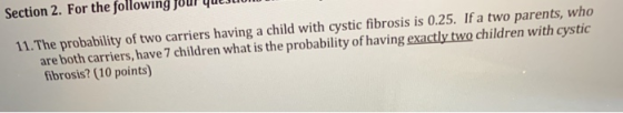 11. The probability of two carriers having a child with cystic fibrosis is 0.25. If a two parents, who are both carriers, hav