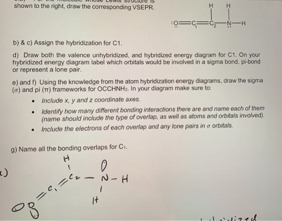 U I WU THUILUUIL WHOSE LUWIS SU UCuie is shown to the right, draw the corresponding VSEPR. H H :0= C=C N -H b) & c) Assign th