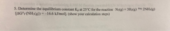 uton containing 110 5. Determine the equilibrium constant Kp at 25°C for the reaction N2(g) + 3H2(g) [AG°f (NH3(g)) = -16.6 k