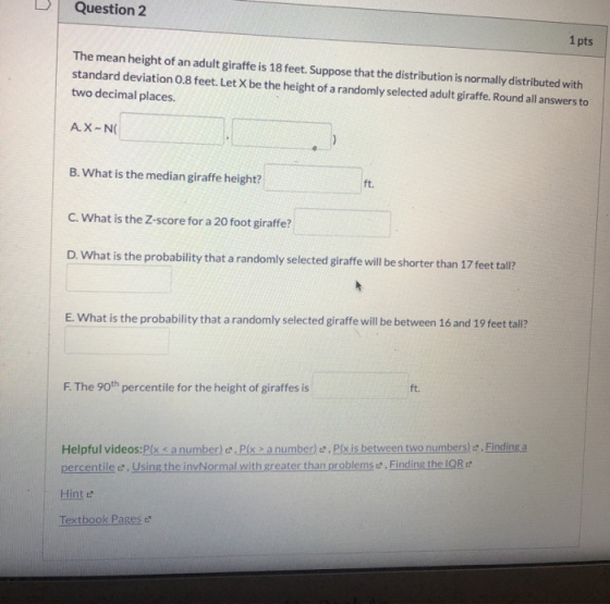Question 2 1 pts The mean height of an adult giraffe is 18 feet. Suppose that the distribution is normally distributed with s