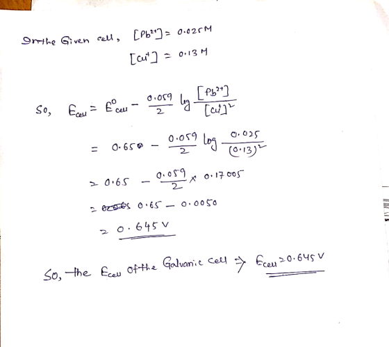 In the Given call, [Pb²+] = 0.025m [aut] = 0.134 So, farv = Encov - 0.089 lng po = 0.650 – 0.089 long 02 20:65 0,959 x 0:17 0