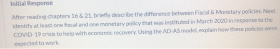 Initial Response After reading chapters 16 & 21, briefly describe the difference between Fiscal & Monetary policies. Next ide