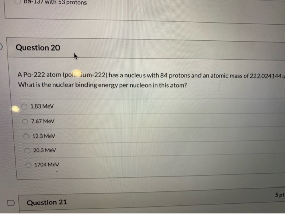 with 53 protons Question 20 A Po-222 atom (polu ium-222) has a nucleus with 84 protons and an atomic mass of 222.024144 What