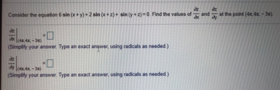 dz Consider the equation 6 sin(x + y) + 2 sin (x +z)+ sin(y +z)= 0. Find the values of and dz ду at the point (41,41,- 3x). d