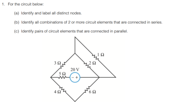 1. For the circuit below: (a) Identify and label all distinct nodes. (b) Identify all combinations of 2 or more circuit eleme