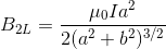 B_{2L}=\frac{\mu_0 Ia^2}{2(a^2+b^2)^{3/2}}