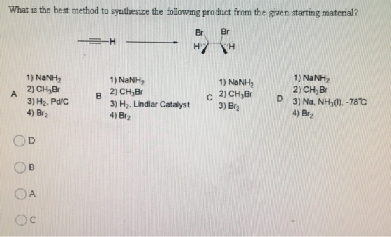 What is the best method to synthesize the following product from the given starting material? Br Br H A 1) NaNH2 2) CHgBr 3)