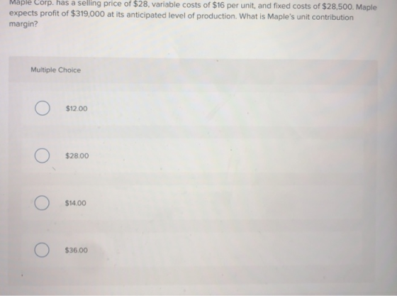 Mapie Corp. has a selling price of $28, variable costs of $16 per unit, and fixed costs of $28,500. Maple expects profit of $