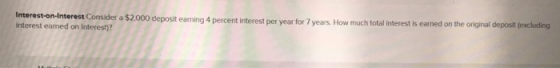 a $2000 deposit earning 4 percent interest per year for 7 years. How much total Interest is earned on the original deposit in