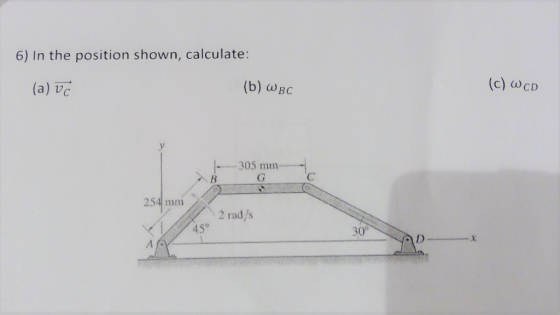 6) In the position shown, calculate: (c) CD (a) vc (b) wBc WBC 305 mm min 254 mm 2 rad/s 45° 30°