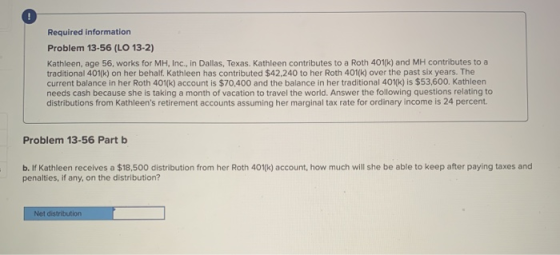 Required information Problem 13-56 (LO 13-2) Kathleen, age 56, works for MH, Inc., in Dallas, Texas. Kathleen contributes to