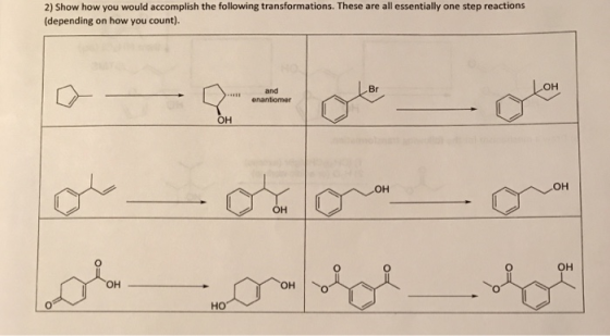 2) Show how you would accomplish the following transformations. These are all essentially one step reactions (depending on ho