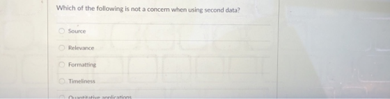 Which of the following is not a concern when using second data? O Source O Relevance Formatting Timeliness Quantitative annli