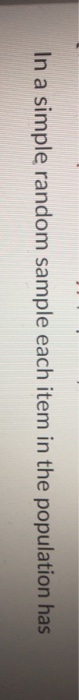 In a simple random sample each item in the population has