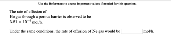 Use the References to access important values if needed for this question. The rate of effusion of He gas through a porous ba