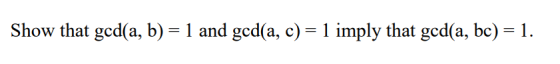 Show that gcd(a, b) = 1 and gcd(a, c) = 1 imply that ged(a, bc) = 1.