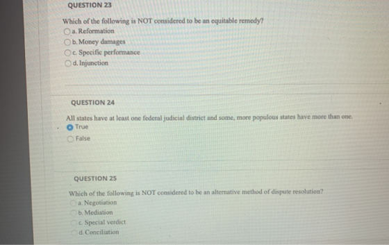 QUESTION 23 Which of the following is NOT considered to be an equitable remedy? O a. Reformation Ob Money damages Oc. Specifi