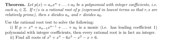 Theorem. Let p(x) = anr + … + ao be a polynomial with integer coefficients, i, e. each ai E Z. If r/s is a rational root of