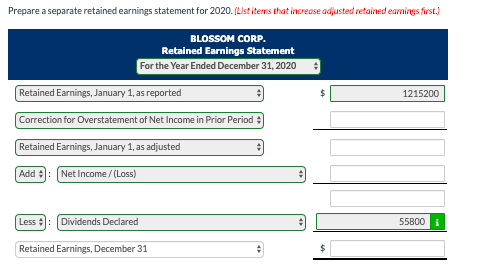 Prepare a separate retained earnings statement for 2020. (List items that increase adjusted retained earnings first.) BLOSSOM